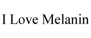 I LOVE MELANIN