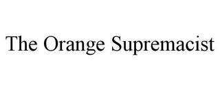 THE ORANGE SUPREMACIST