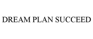 DREAM PLAN SUCCEED