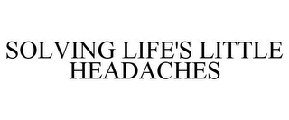 SOLVING LIFE'S LITTLE HEADACHES