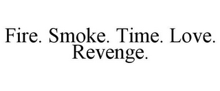 FIRE. SMOKE. TIME. LOVE. REVENGE.