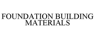 FOUNDATION BUILDING MATERIALS