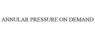 ANNULAR PRESSURE ON DEMAND