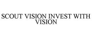 SCOUT VISION INVEST WITH VISION