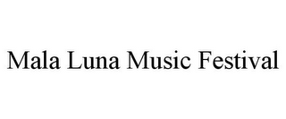 MALA LUNA MUSIC FESTIVAL