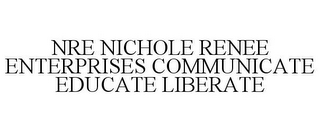 NRE NICHOLE RENEE ENTERPRISES COMMUNICATE EDUCATE LIBERATE