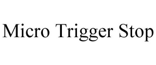 MICRO TRIGGER STOP