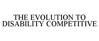 THE EVOLUTION TO DISABILITY COMPETITIVE