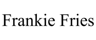 FRANKIE FRIES