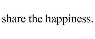 SHARE THE HAPPINESS.