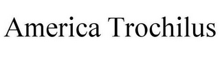 AMERICA TROCHILUS