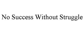 NO SUCCESS WITHOUT STRUGGLE