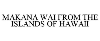 MAKANA WAI FROM THE ISLANDS OF HAWAII