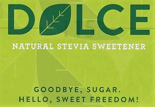 DOLCE NATURAL STEVIA SWEETENER GOODBYE, SUGAR. HELLO, SWEET FREEDOM!