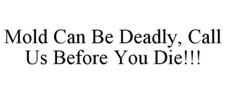 MOLD CAN BE DEADLY, CALL US BEFORE YOU DIE!!!