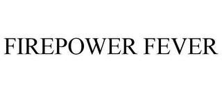 FIREPOWER FEVER