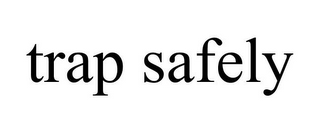 TRAP SAFELY