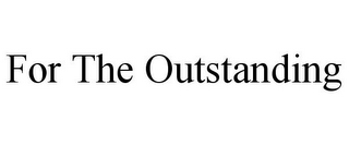 FOR THE OUTSTANDING