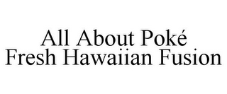 ALL ABOUT POKÉ FRESH HAWAIIAN FUSION