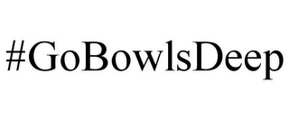 #GOBOWLSDEEP