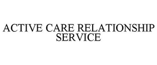 ACTIVE CARE RELATIONSHIP SERVICE