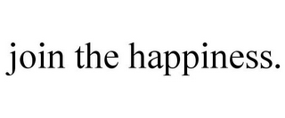 JOIN THE HAPPINESS.