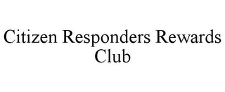 CITIZEN RESPONDERS REWARDS CLUB