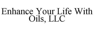 ENHANCE YOUR LIFE WITH OILS, LLC