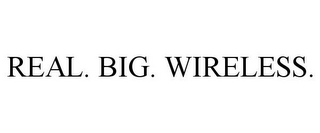 REAL. BIG. WIRELESS.