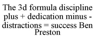 THE 3D FORMULA DISCIPLINE PLUS + DEDICATION MINUS - DISTRACTIONS = SUCCESS BEN PRESTON