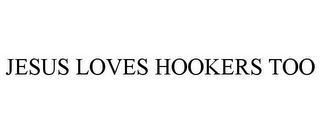 JESUS LOVES HOOKERS TOO