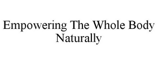 EMPOWERING THE WHOLE BODY NATURALLY