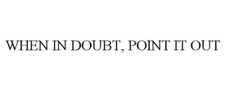 WHEN IN DOUBT, POINT IT OUT