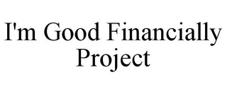 I'M GOOD FINANCIALLY PROJECT