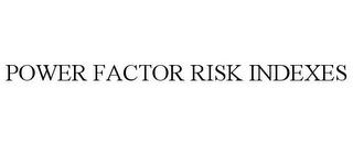 POWER FACTOR RISK INDEXES