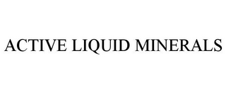 ACTIVE LIQUID MINERALS