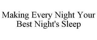 MAKING EVERY NIGHT YOUR BEST NIGHT'S SLEEP