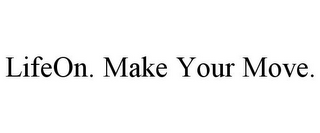 LIFEON. MAKE YOUR MOVE.