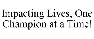 IMPACTING LIVES, ONE CHAMPION AT A TIME!