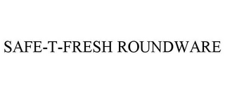 SAFE-T-FRESH ROUNDWARE