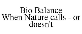 BIO BALANCE WHEN NATURE CALLS - OR DOESN'T