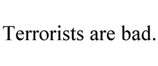 TERRORISTS ARE BAD.