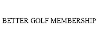 BETTER GOLF MEMBERSHIP