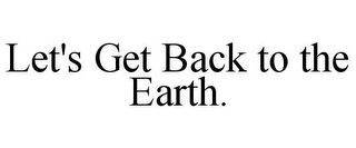 LET'S GET BACK TO THE EARTH.