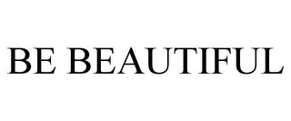 BE BEAUTIFUL