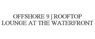 OFFSHORE 9 | ROOFTOP LOUNGE AT THE WATERFRONT