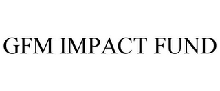 GFM IMPACT FUND