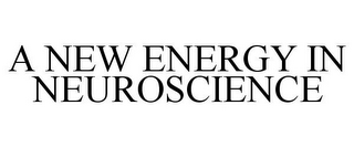 A NEW ENERGY IN NEUROSCIENCE