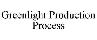 GREENLIGHT PRODUCTION PROCESS