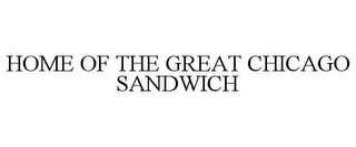 HOME OF THE GREAT CHICAGO SANDWICH